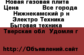 Новая газовая плита  › Цена ­ 4 500 - Все города, Нижнекамский р-н Электро-Техника » Бытовая техника   . Тверская обл.,Удомля г.